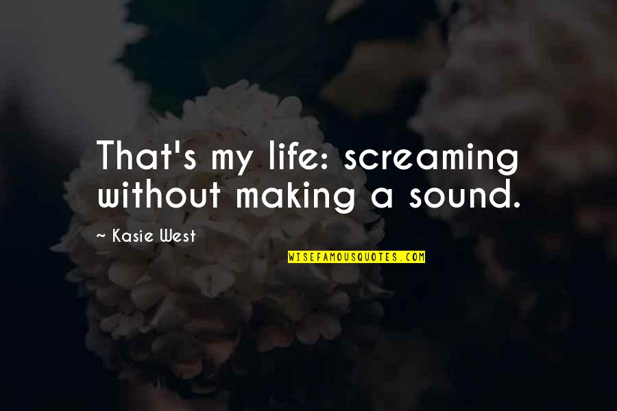 Laughren Group Quotes By Kasie West: That's my life: screaming without making a sound.