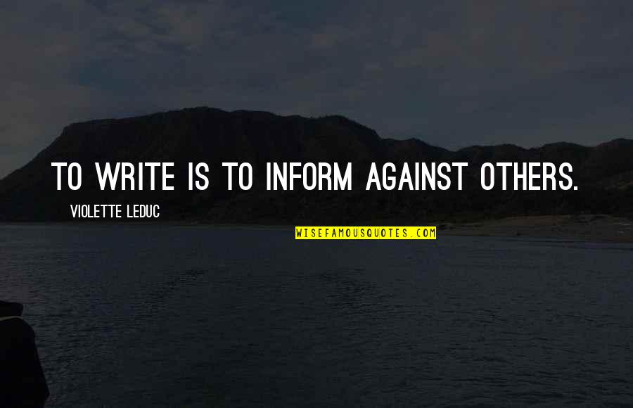 Launches From Vandenberg Quotes By Violette Leduc: To write is to inform against others.