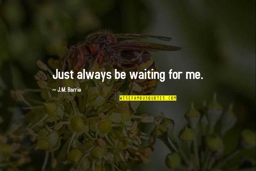 Laura Ingalls Wilder Love Quotes By J.M. Barrie: Just always be waiting for me.