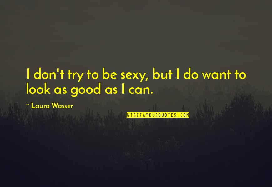 Laura Wasser Quotes By Laura Wasser: I don't try to be sexy, but I