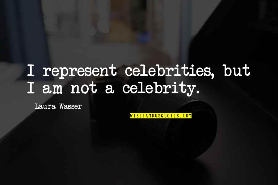 Laura Wasser Quotes By Laura Wasser: I represent celebrities, but I am not a