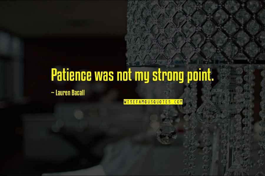 Lauren Bacall Quotes By Lauren Bacall: Patience was not my strong point.