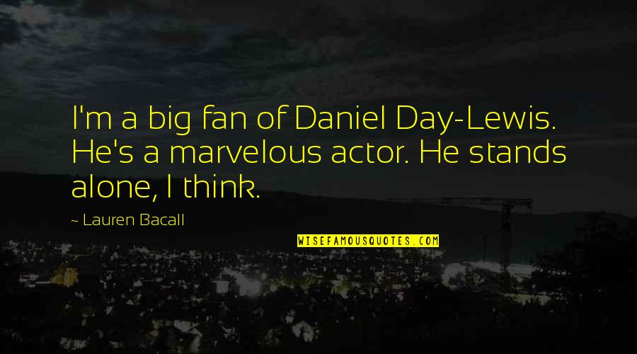 Lauren Bacall Quotes By Lauren Bacall: I'm a big fan of Daniel Day-Lewis. He's