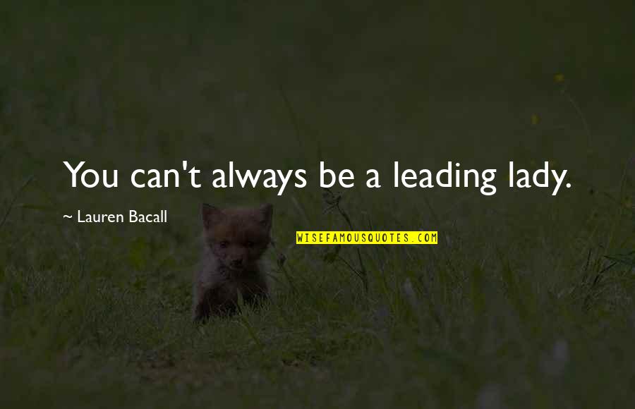 Lauren Bacall Quotes By Lauren Bacall: You can't always be a leading lady.