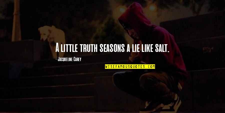 Lauren James Quotes By Jacqueline Carey: A little truth seasons a lie like salt.