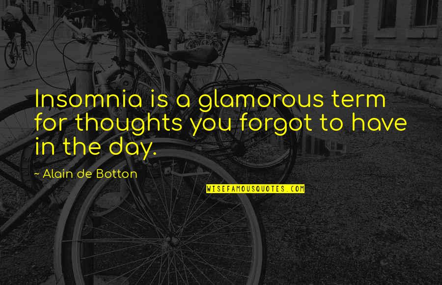 Laurence Dunbar Quotes By Alain De Botton: Insomnia is a glamorous term for thoughts you