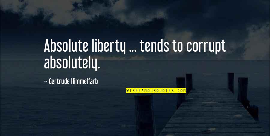 Laurer Pickup Quotes By Gertrude Himmelfarb: Absolute liberty ... tends to corrupt absolutely.