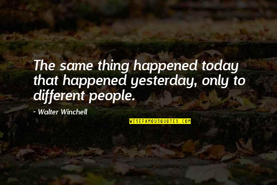 Laurer Pickup Quotes By Walter Winchell: The same thing happened today that happened yesterday,