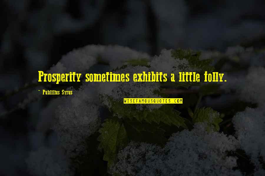 Laureus Usa Quotes By Publilius Syrus: Prosperity sometimes exhibits a little folly.