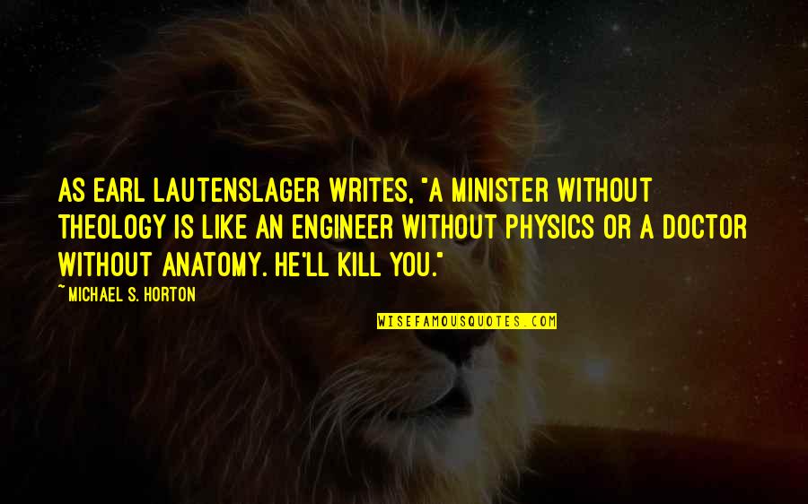 Lautenslager Quotes By Michael S. Horton: As Earl Lautenslager writes, "A minister without theology