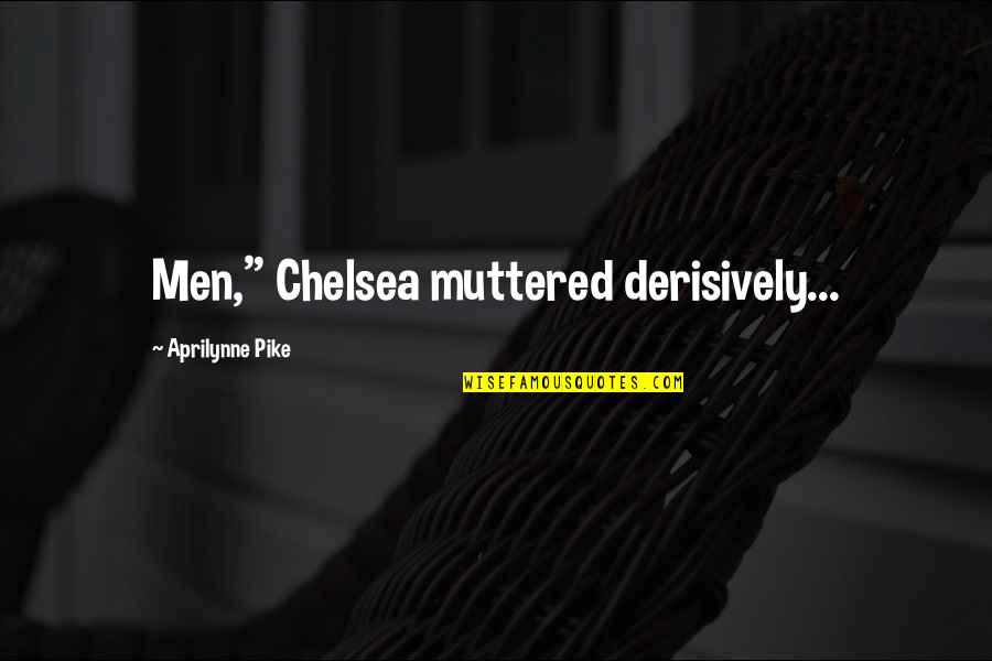 Lavagnino Msu Quotes By Aprilynne Pike: Men," Chelsea muttered derisively...