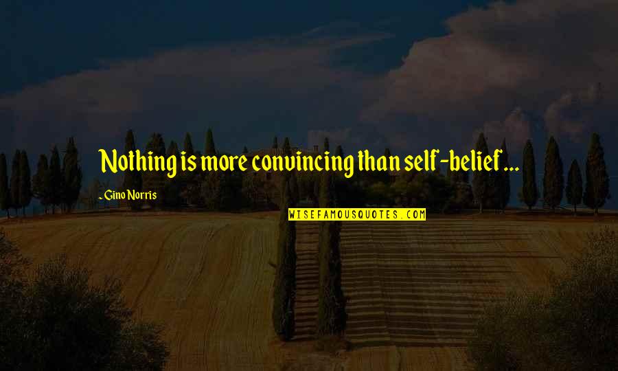 Lavakaphone Quotes By Gino Norris: Nothing is more convincing than self-belief...