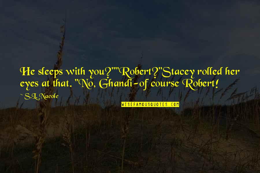 Lavaur Quotes By S.L. Naeole: He sleeps with you?""Robert?"Stacey rolled her eyes at