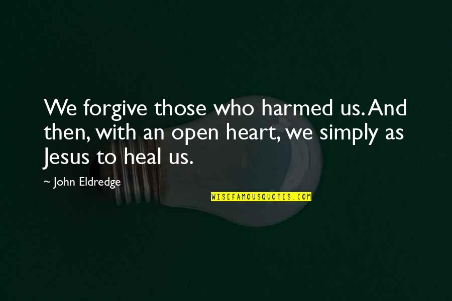 Laveau Name Quotes By John Eldredge: We forgive those who harmed us. And then,