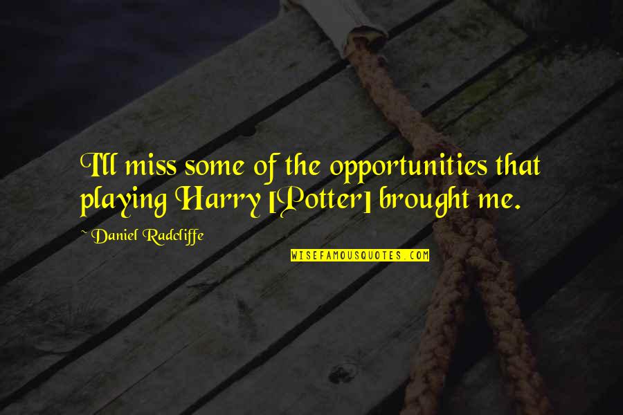 Law And Equity Quotes By Daniel Radcliffe: I'll miss some of the opportunities that playing