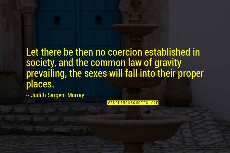 Law And Society Quotes By Judith Sargent Murray: Let there be then no coercion established in