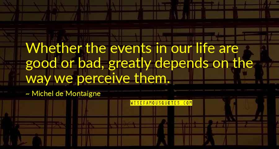 Law Of Attraction Life Quotes By Michel De Montaigne: Whether the events in our life are good