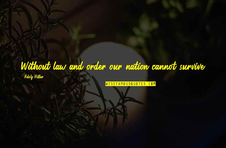 Law Without Order Quotes By Adolf Hitler: Without law and order our nation cannot survive.