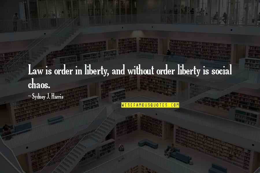 Law Without Order Quotes By Sydney J. Harris: Law is order in liberty, and without order