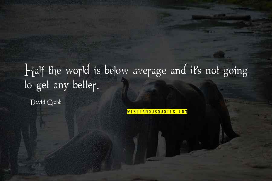 Law Without Walls Quotes By David Crabb: Half the world is below average and it's