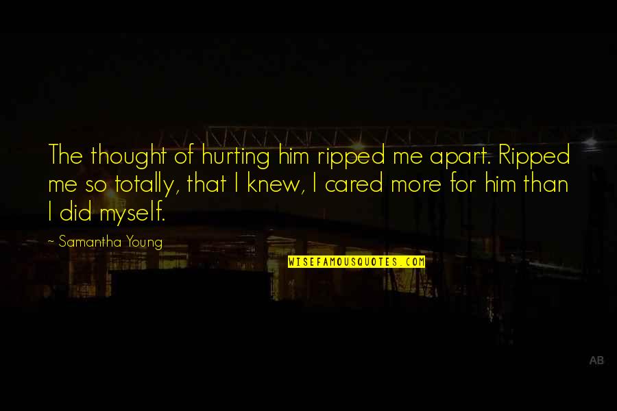 Law Without Walls Quotes By Samantha Young: The thought of hurting him ripped me apart.