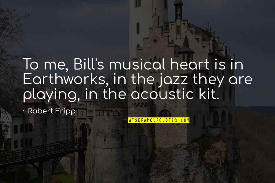 Lawmaking In The Senate Quotes By Robert Fripp: To me, Bill's musical heart is in Earthworks,