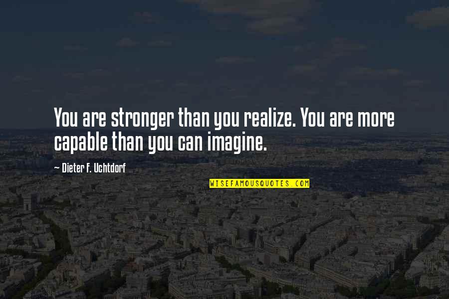 Lawn Chair Larry Quotes By Dieter F. Uchtdorf: You are stronger than you realize. You are