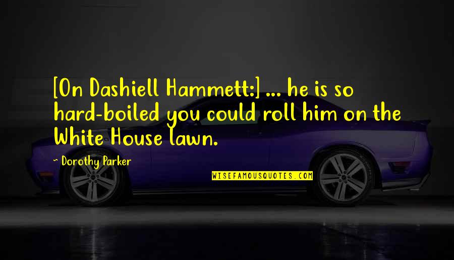 Lawn Quotes By Dorothy Parker: [On Dashiell Hammett:] ... he is so hard-boiled