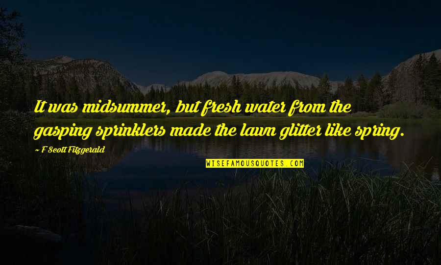 Lawn Quotes By F Scott Fitzgerald: It was midsummer, but fresh water from the