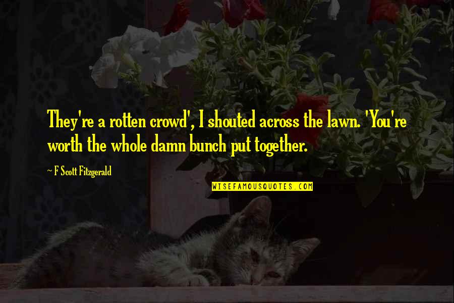 Lawn Quotes By F Scott Fitzgerald: They're a rotten crowd', I shouted across the