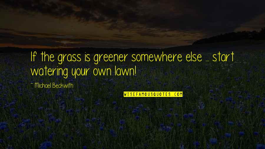 Lawn Quotes By Michael Beckwith: If the grass is greener somewhere else ...