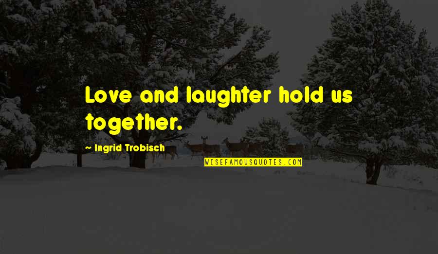 Lawrence Odonnell Msnbc Quotes By Ingrid Trobisch: Love and laughter hold us together.