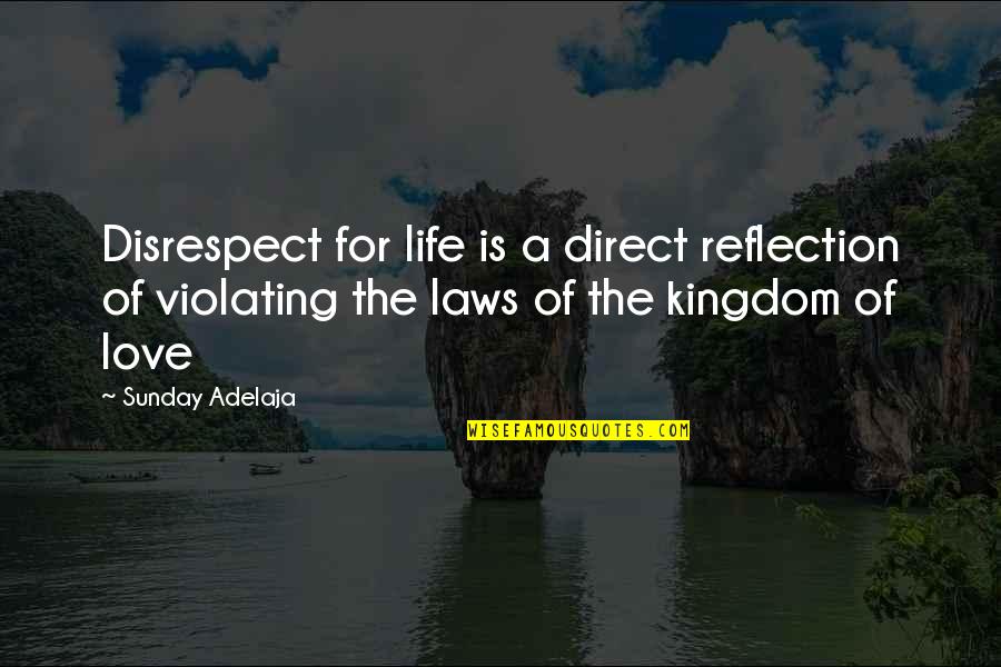 Laws Of Love Quotes By Sunday Adelaja: Disrespect for life is a direct reflection of