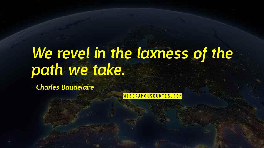 Laxness Quotes By Charles Baudelaire: We revel in the laxness of the path