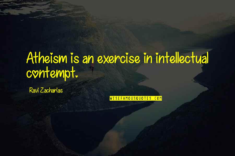 Lay On My Shoulder Quotes By Ravi Zacharias: Atheism is an exercise in intellectual contempt.