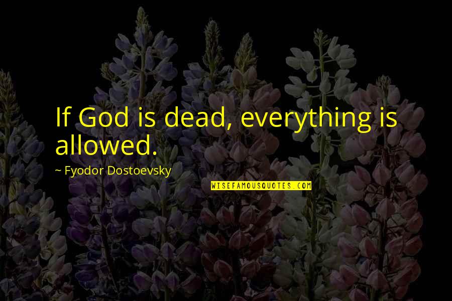 Lazy Husbands Quotes By Fyodor Dostoevsky: If God is dead, everything is allowed.