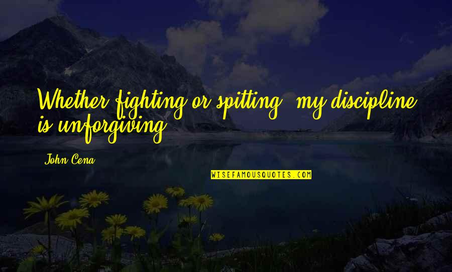 Lazy Husbands Quotes By John Cena: Whether fighting or spitting, my discipline is unforgiving!