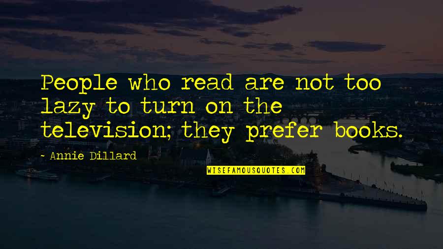 Lazy People Quotes By Annie Dillard: People who read are not too lazy to