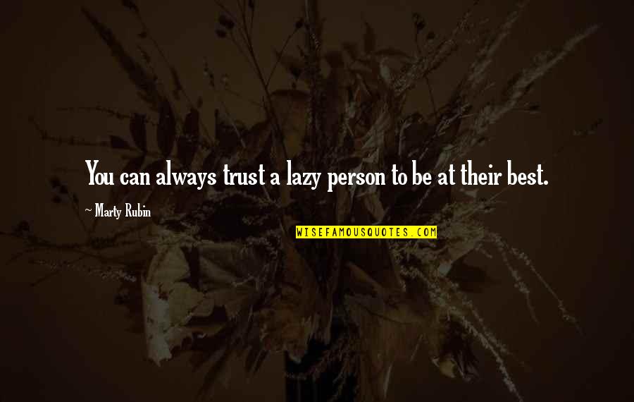 Lazy People Quotes By Marty Rubin: You can always trust a lazy person to