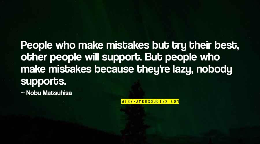 Lazy People Quotes By Nobu Matsuhisa: People who make mistakes but try their best,