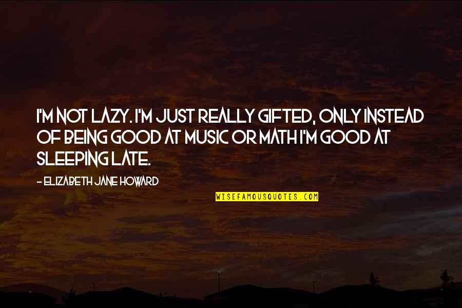 Lazy Quotes Quotes By Elizabeth Jane Howard: I'm not lazy. I'm just really gifted, only