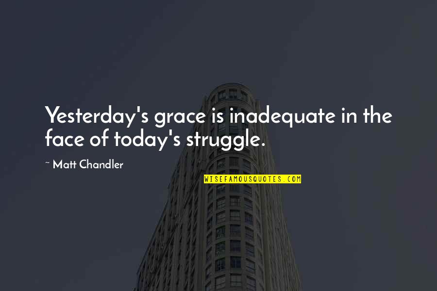 Lazy Sunday Morning Quotes By Matt Chandler: Yesterday's grace is inadequate in the face of