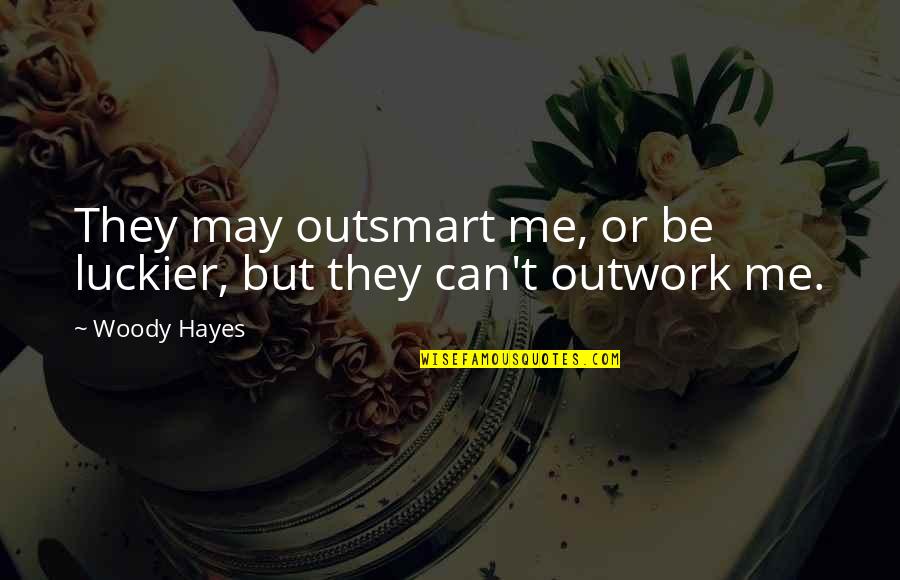 Lbds Cable Quotes By Woody Hayes: They may outsmart me, or be luckier, but