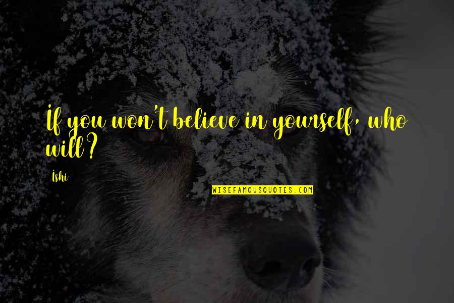 Ldr English Quotes By Ishi: If you won't believe in yourself, who will?