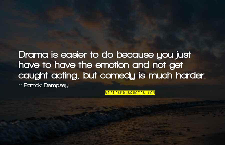 Ldr English Quotes By Patrick Dempsey: Drama is easier to do because you just