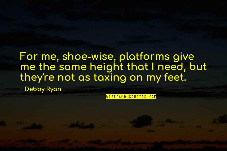 Ldr Quotes By Debby Ryan: For me, shoe-wise, platforms give me the same