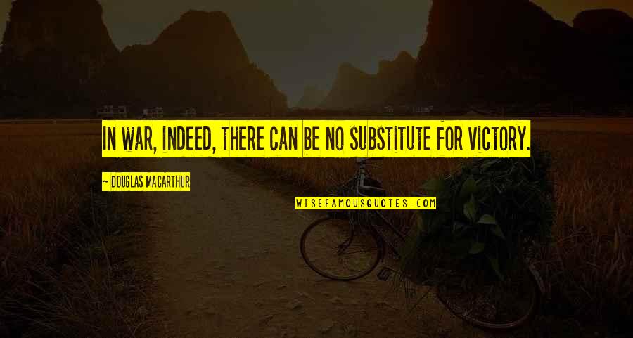 Ldr Quotes By Douglas MacArthur: In war, indeed, there can be no substitute