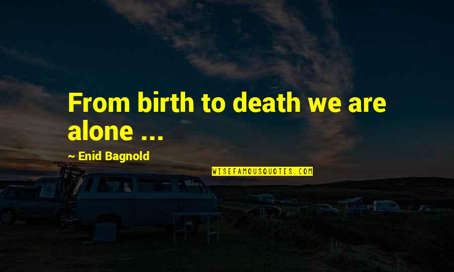 Ldr Quotes By Enid Bagnold: From birth to death we are alone ...