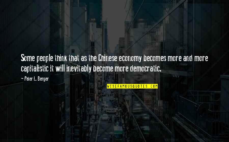 Ldr Works Quotes By Peter L. Berger: Some people think that as the Chinese economy