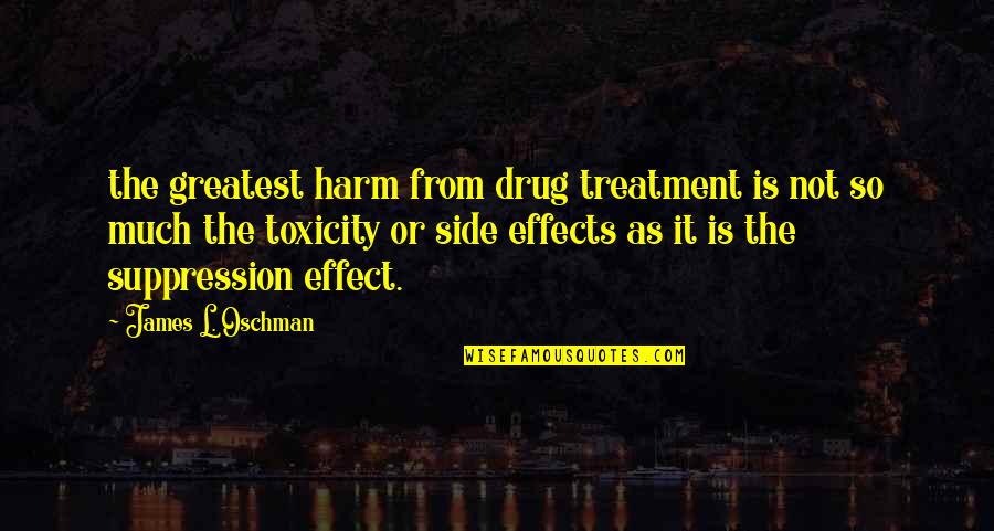 Ldrmek Quotes By James L. Oschman: the greatest harm from drug treatment is not